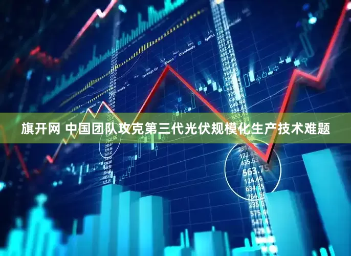 旗开网 中国团队攻克第三代光伏规模化生产技术难题